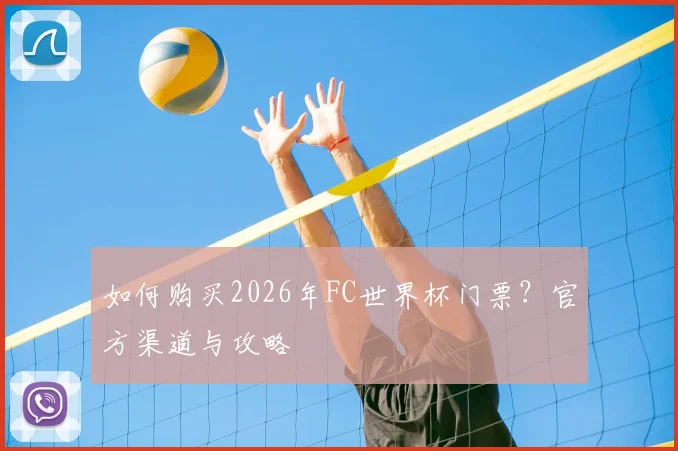 如何购买2026年FC世界杯门票?官方渠道与攻略